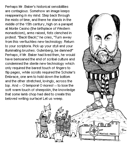 Perhaps Mr. Baker's historical sensibilities are contagious. Somehow an image keeps reappearing in my mind. Step back through the mists of time, and there he stands in the middle of the 15th century, high on a parapet at Monte Casino (the birthplace of Western monasticism), arms raised, fists clenched in protest.